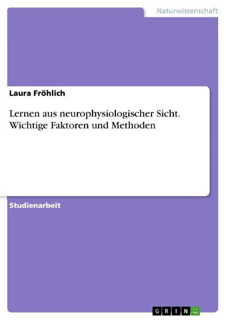 Lernen aus neurophysiologischer Sicht. Wichtige Faktoren und Methoden - Laura Fröhlich