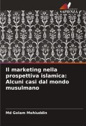 Cover-Bild zum Titel 'Il marketing nella prospettiva islamica: Alcuni casi dal mondo musulmano' von 'Md Golam Mohiuddin'