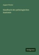 Cover-Bild zum Titel 'Handbuch der pathologischen Anatomie' von 'August Förster'