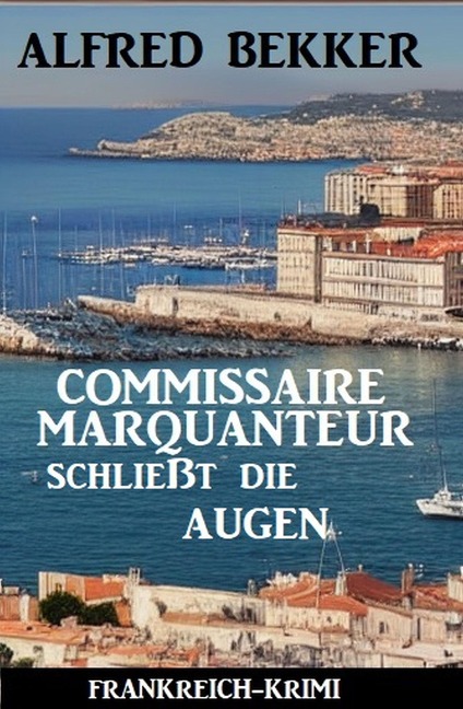 Commissaire Marquanteur schließt die Augen: Frankreich Krimi - Alfred Bekker