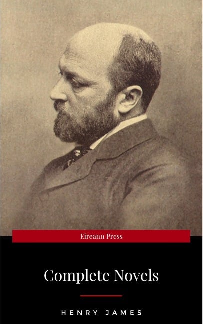 The Complete Novels of Henry James - All 24 Books in One Edition: The Portrait of a Lady, The Wings of the Dove, What Maisie Knew, The American, The Bostonian, ... The Ambassadors, Washington Square and more - Henry James