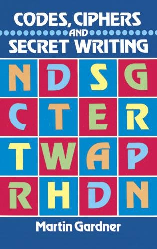 Codes, Ciphers and Secret Writing - Martin Gardner
