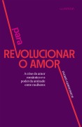 Para revolucionar o amor - Ingrid Gerolimich