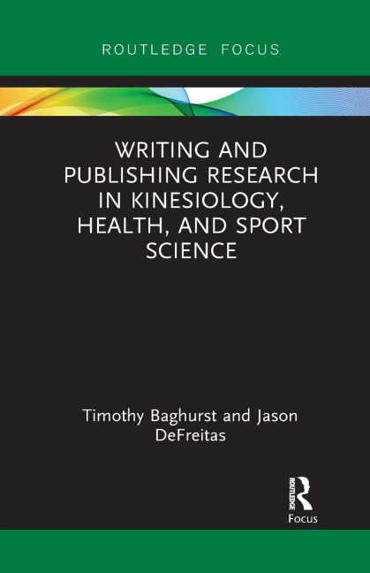 Writing and Publishing Research in Kinesiology, Health, and Sport Science - Timothy Baghurst, Jason DeFreitas