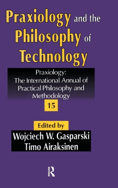 Praxiology and the Philosophy of Technology - Wojciech W. Gasparski, Timo Airaksinen