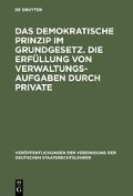 Das demokratische Prinzip im Grundgesetz. Die Erfüllung von Verwaltungsaufgaben durch Private - 