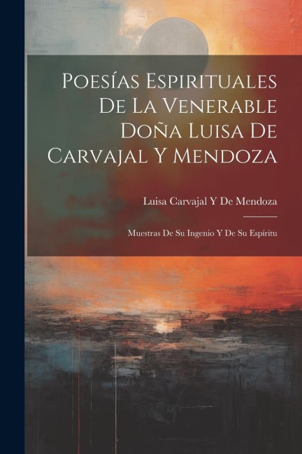 Poesías Espirituales De La Venerable Doña Luisa De Carvajal Y Mendoza - Luisa Carvajal y de Mendoza