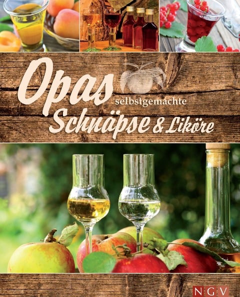 Opas selbstgemachte Schnäpse & Liköre - 