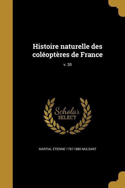 Histoire naturelle des coléoptères de France; v. 30 - Martial Étienne Mulsant