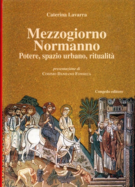 Mezzogiorno normanno. Potere, spazio urbano, ritualità - Caterina Lavarra