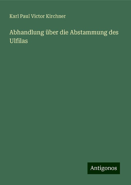 Abhandlung über die Abstammung des Ulfilas - Karl Paul Victor Kirchner