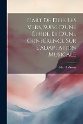 Cover-Bild zum Titel 'L'art de dire les vers, suivi d'une étude et d'une conférence sur l'adaptation musicale' von 'Léon Brémont'