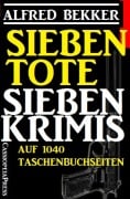 Sieben Tote: Sieben Krimis - Alfred Bekker