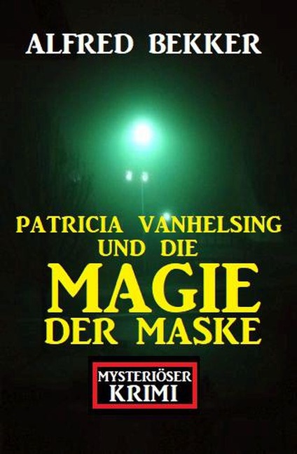 Patricia Vanhelsing und die Magie der Maske: Mysteriöser Krimi - Alfred Bekker