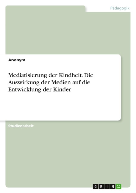 Mediatisierung der Kindheit. Die Auswirkung der Medien auf die Entwicklung der Kinder - Anonymous