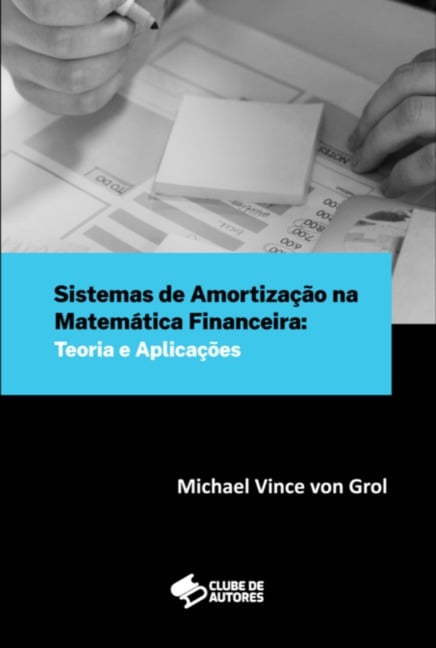 Sistemas De Amortização Na Matemática Financeira: Teoria E Aplicações - Michael Vince von Grol