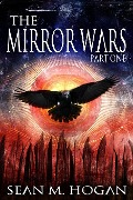 The Mirror Wars Part One - Sean M. Hogan