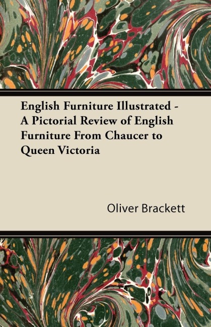English Furniture Illustrated - A Pictorial Review of English Furniture From Chaucer to Queen Victoria - Oliver Brackett