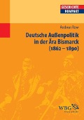Cover-Bild zum Titel 'Deutsche Außenpolitik in der Ära Bismarck' von 'Andreas Rose'