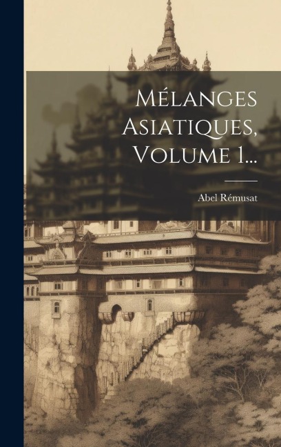 Mélanges Asiatiques, Volume 1... - Abel Rémusat