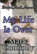 My Life is Over (Detective Marsh Mysteries, #4) - Mark Connolly