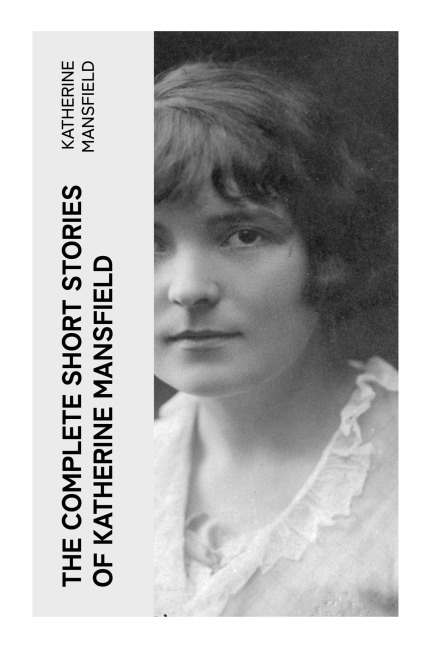 The Complete Short Stories of Katherine Mansfield - Katherine Mansfield
