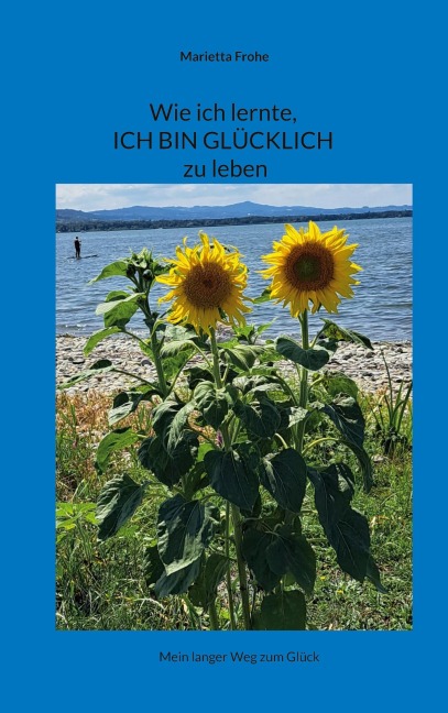 Wie ich lernte, ICH BIN GLÜCKLICH zu leben - Marietta Frohe