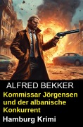 Cover-Bild zum Titel 'Kommissar Jörgensen und der albanische Konkurrent: Hamburg Krimi' von 'Alfred Bekker'