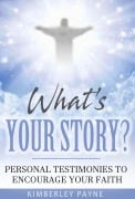 Cover-Bild zum Titel 'What's Your Story?: Personal Testimonies to Encourage Your Faith (True Story Compilations)' von 'Kimberley Payne'