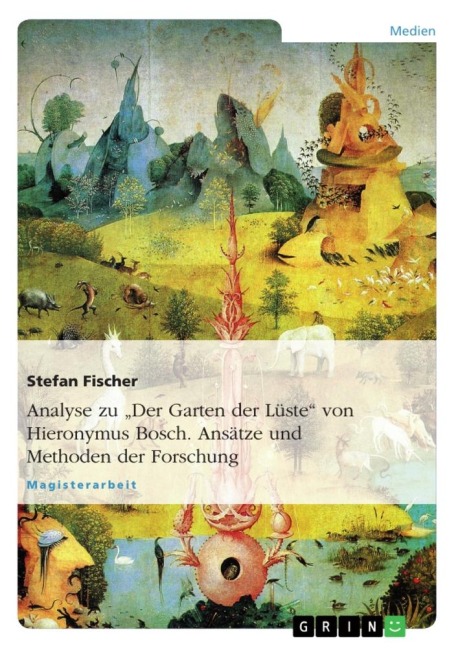 Analyse zu "Der Garten der Lüste"  von Hieronymus Bosch. Ansätze und Methoden der Forschung - Stefan Fischer