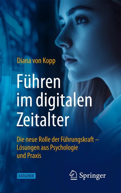 Führen im digitalen Zeitalter: Die neue Rolle der Führungskraft - Diana Von Kopp