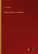 Cover-Bild zum Titel 'König Ludwig II. von Bayern' von 'Fr. Streißler'