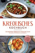 Kreolisches Kochbuch: Die leckersten Rezepte der kreolischen Küche für jeden Geschmack und Anlass - inkl. Fingerfood, Desserts, Getränken & Dips - Amina Rudicil