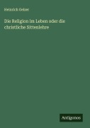 Cover-Bild zum Titel 'Die Religion im Leben oder die christliche Sittenlehre' von 'Heinrich Gelzer'