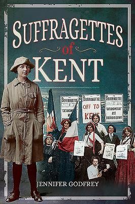 Suffragettes of Kent - Jennifer Godfrey