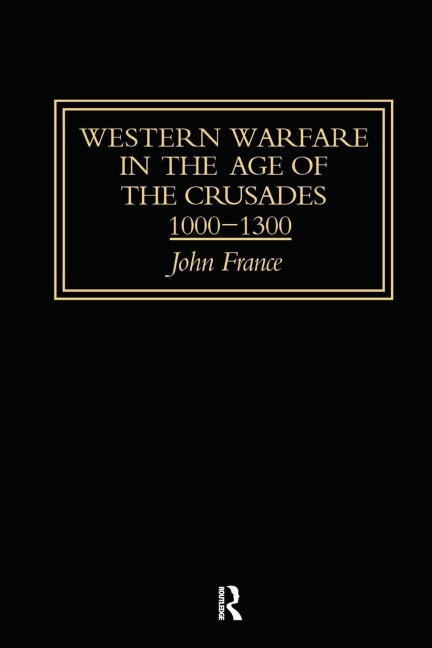 Western Warfare in the Age of the Crusades 1000-1300 - John France