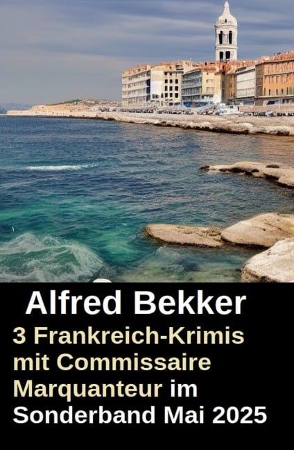 3 Frankreich-Krimis mit Commissaire Marquanteur im Sonderband Mai 2025 - Alfred Bekker
