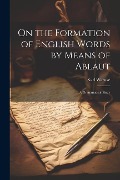 On the Formation of English Words by Means of Ablaut: A Grammatical Essay - Karl Warnke