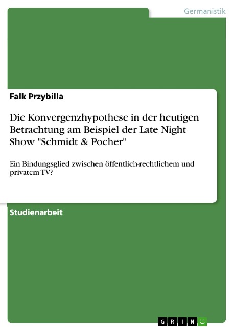 Die Konvergenzhypothese in der heutigen Betrachtung am Beispiel der Late Night Show "Schmidt & Pocher" - Falk Przybilla