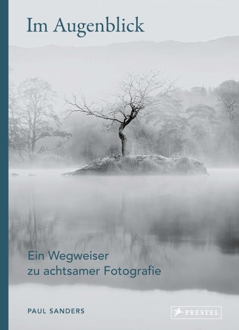 Im Augenblick. Ein Wegweiser zu achtsamer Fotografie - Paul Sanders