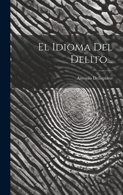 El Idioma Del Delito... - Antonio Dellepiane