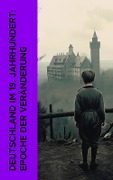 Deutschland im 19. Jahrhundert: Epoche der Veränderung - Leopold von Ranke, Ricarda Huch, Heinrich Von Treitschke, Johannes Scherr, Heinrich Heine