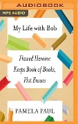My Life with Bob: Flawed Heroine Keeps Book of Books, Plot Ensues - Pamela Paul