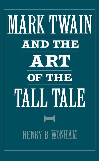 Mark Twain and the Art of the Tall Tale - Henry B. Wonham