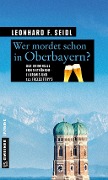Cover-Bild zum Titel 'Wer mordet schon in Oberbayern?' von 'Leonhard F. Seidl'