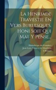 Cover-Bild zum Titel 'La Henriade Travestie En Vers Burlesques. Honi Soit Qui Mal Y Pense...' von 'L'Honoré, Maison Saint-Louis'