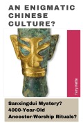 Cover-Bild zum Titel 'An Enigmatic Chinese Culture?: Sanxingdui Mystery? 4000-Year-Old Ancestor-Worship Rituals?' von 'Terry Nettle'