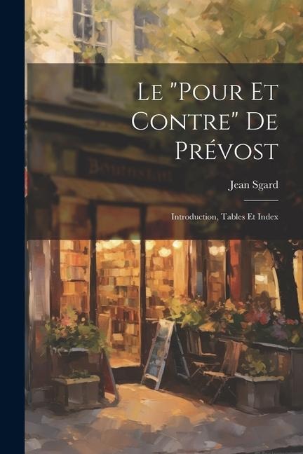 Le "Pour Et Contre" De Prévost: Introduction, Tables Et Index - Jean Sgard