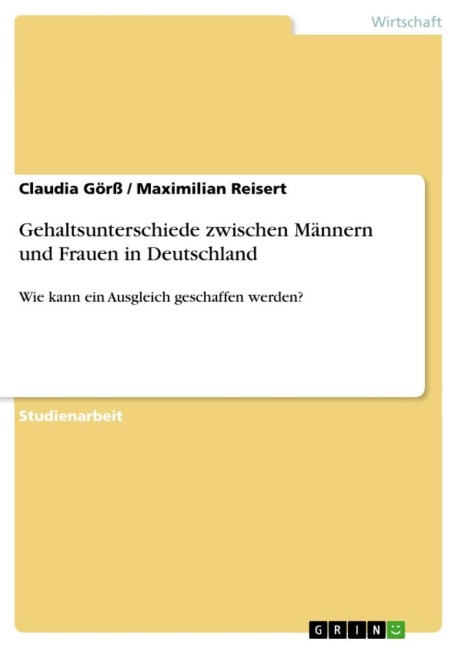 Gehaltsunterschiede zwischen Männern und Frauen in Deutschland - Claudia Görß, Maximilian Reisert