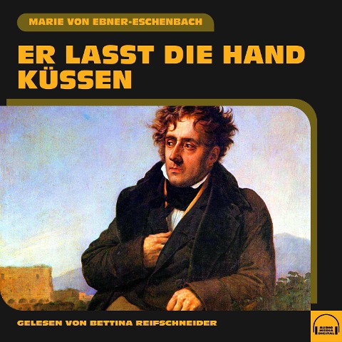 Er lasst die Hand küssen - Marie Von Ebner-Eschenbach